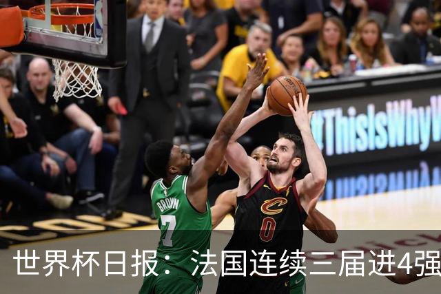世界杯日报：法国连续三届进4强 英格兰后卫宽萨被禁赛2场