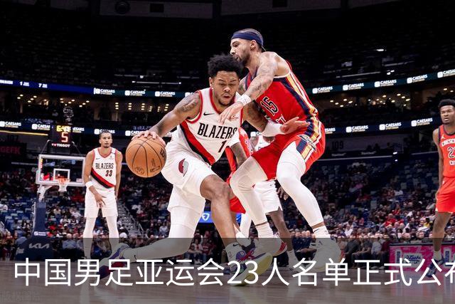 中国男足亚运会23人名单正式公布，超龄球员吴曦和张玉宁入选