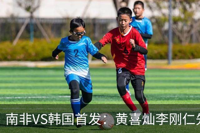 南非VS韩国首发：黄喜灿李刚仁先发 金玟哉出战孙兴慜替补