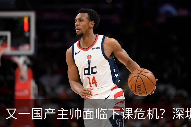 又一国产主帅面临下课危机？深圳新鹏城或将更换教练，41岁前国脚即将离任
