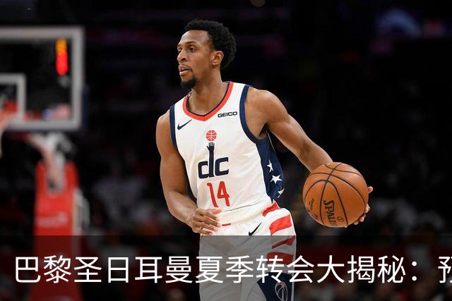 巴黎圣日耳曼夏季转会大揭秘：预算1.5亿欧，锁定阿尔瓦雷斯！