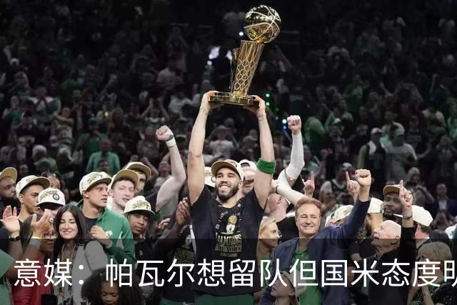 意媒：帕瓦尔想留队但国米态度明确，他已毫无留队可能