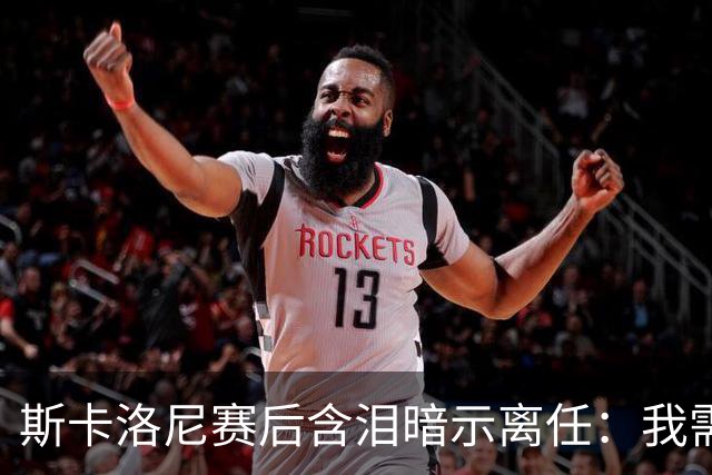 斯卡洛尼赛后含泪暗示离任：我需要时间思考，不确定能否再创辉煌