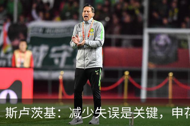 斯卢茨基：减少失误是关键，申花力争胜利迎战青岛西海岸