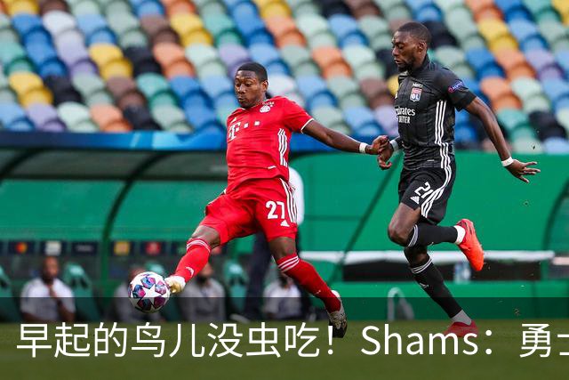 早起的鸟儿没虫吃！Shams：勇士在争夺詹姆斯中处于劣势！