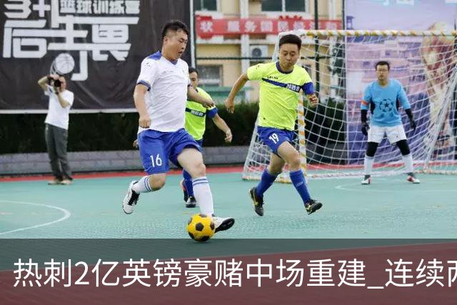 热刺2亿英镑豪赌中场重建 连续两年惊险保级后真能翻身？