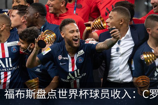 福布斯盘点世界杯球员收入：C罗3亿美元居首 梅西第2内马尔第11