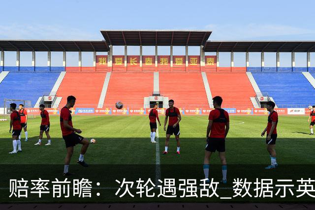 赔率前瞻：次轮遇强敌 数据示英格兰小胜出线