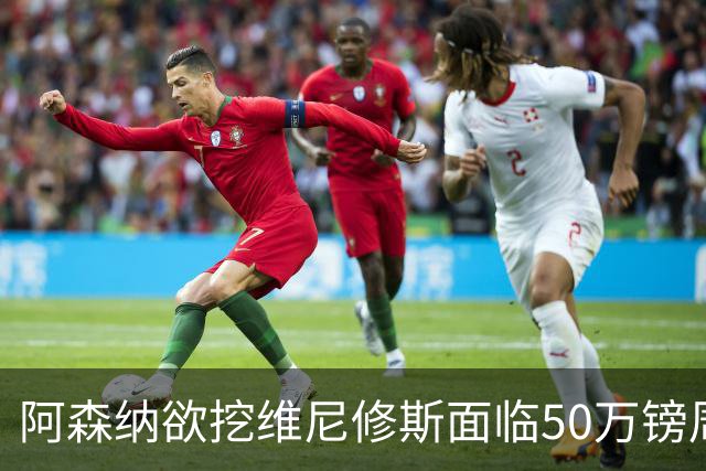 阿森纳欲挖维尼修斯面临50万镑周薪，皇马已盯上莱比锡新星迪奥曼德