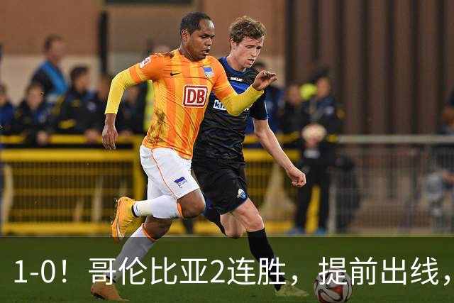 1-0！哥伦比亚2连胜，提前出线，刚果金铜墙铁壁，曾3-0击败国足